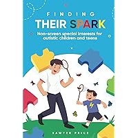 Finding Their Spark: Non-Screen Special Interests for Autistic Children and Teens Finding Their Spark: Non-Screen Special Interests for Autistic Children and Teens Paperback Kindle