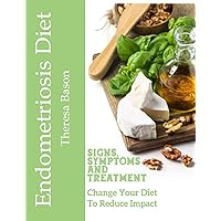 Endometriosis Diet - Signs, Symptoms and Treatment: Change Your Diet to Reduce impact Endometriosis Diet - Signs, Symptoms and Treatment: Change Your Diet to Reduce impact Kindle Paperback