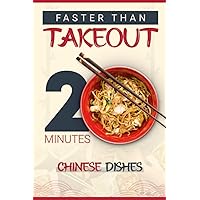 Faster Than Takeout: 20-Minutes Chinese Dishes: A Chinese Takeout Cookbook for Busy Nights