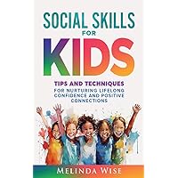 Social Skills for Kids: Tips and Techniques for Nurturing Lifelong Confidence and Positive Connections