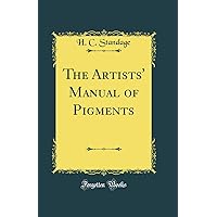 The Artists' Manual of Pigments (Classic Reprint) The Artists' Manual of Pigments (Classic Reprint) Hardcover Paperback