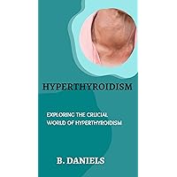 HYPERTHYROIDISM: EXPLORING THE CRUCIAL WORLD OF HYPERTHYROIDISM HYPERTHYROIDISM: EXPLORING THE CRUCIAL WORLD OF HYPERTHYROIDISM Kindle Paperback