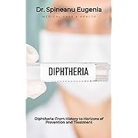 Diphtheria: From History to Horizons of Prevention and Treatment (Medical care and health) Diphtheria: From History to Horizons of Prevention and Treatment (Medical care and health) Kindle Paperback
