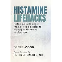 Histamine Lifehacks: Histamine in Balance: From Biological Roles to Managing Histamine Intolerance Histamine Lifehacks: Histamine in Balance: From Biological Roles to Managing Histamine Intolerance Paperback Kindle