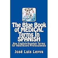 The Blue Book of Medical Terms In Spanish: Key English-Spanish Terms for Healthcare Professionals (Blue Book of Terms)