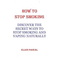 H0W TO STOP SMOKING: DISCOVER THE SECRET WAYS TO STOP SMOKING AND VAPING NATURALLY H0W TO STOP SMOKING: DISCOVER THE SECRET WAYS TO STOP SMOKING AND VAPING NATURALLY Kindle Paperback