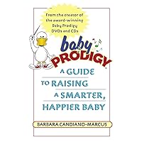 Baby Prodigy: A Guide to Raising a Smarter, Happier Baby Baby Prodigy: A Guide to Raising a Smarter, Happier Baby Paperback Kindle Mass Market Paperback