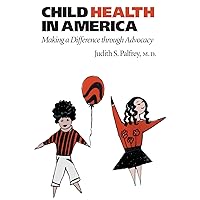 Child Health in America: Making a Difference through Advocacy Child Health in America: Making a Difference through Advocacy Paperback Kindle Hardcover