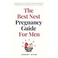 The Best Nest Pregnancy Guide for Men: A Complete Guide for First-Time Dads on Pregnancy, Childbirth, and Baby’s First Year So You Can Be a Prepared and Confident Partner The Best Nest Pregnancy Guide for Men: A Complete Guide for First-Time Dads on Pregnancy, Childbirth, and Baby’s First Year So You Can Be a Prepared and Confident Partner Paperback Kindle
