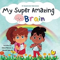 My Super Amazing Brain: A strengths based book for children highlighting the mind body connection and the importance of healthy habits (My Magnificent Mind Series) My Super Amazing Brain: A strengths based book for children highlighting the mind body connection and the importance of healthy habits (My Magnificent Mind Series) Paperback