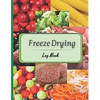 Freeze Drying Log Book: Record Over 500 Food Batches, Freeze Dryer Food Book for Recording Your Freeze Drying Activities