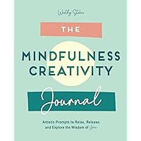 The Mindfulness Journal: Creative Prompts to Relax, Release, and Explore the Wisdom of You The Mindfulness Journal: Creative Prompts to Relax, Release, and Explore the Wisdom of You Paperback