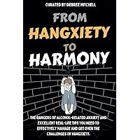 From Hangxiety to Harmony: The dangers of Alcohol-related anxiety and excellent real-life tips needed to effectively manage and traverse the challenges of Hangxiety for men and women. From Hangxiety to Harmony: The dangers of Alcohol-related anxiety and excellent real-life tips needed to effectively manage and traverse the challenges of Hangxiety for men and women. Paperback Kindle