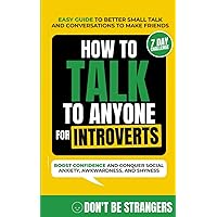 How to Talk to Anyone For Introverts: Easy Guide to Better Small Talk and Conversations to Make Friends - Boost Confidence and Conquer Social Anxiety, Awkwardness, and Shyness (Bonus 7-Day Challenge)
