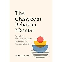 The Classroom Behavior Manual: How to Build Relationships with Students, Share Control, and Teach Positive Behaviors The Classroom Behavior Manual: How to Build Relationships with Students, Share Control, and Teach Positive Behaviors Paperback Audible Audiobook Kindle