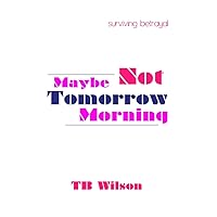 Maybe Not Tomorrow Morning: Surviving Betrayal Maybe Not Tomorrow Morning: Surviving Betrayal Paperback Kindle