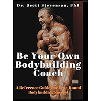 Be Your Own Bodybuilding Coach: A Reference Guide For Year-Round Bodybuilding Success Be Your Own Bodybuilding Coach: A Reference Guide For Year-Round Bodybuilding Success Hardcover Kindle