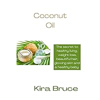 COCONUT OIL: The secret to healthy living, weight loss, beautiful hair, glowing skin, smooth baby's skin and coconut oil recipe ( Healthy book) COCONUT OIL: The secret to healthy living, weight loss, beautiful hair, glowing skin, smooth baby's skin and coconut oil recipe ( Healthy book) Kindle Paperback