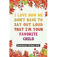 I love how we don’t have to say out loud that I’m your favorite child: Cute & Inspirational, Blank Lined Journal Notebook Gift For Women | Perfect ... Mother’s Day, Birthday, Christmas And More.