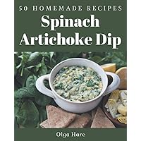 50 Homemade Spinach Artichoke Dip Recipes: Greatest Spinach Artichoke Dip Cookbook of All Time 50 Homemade Spinach Artichoke Dip Recipes: Greatest Spinach Artichoke Dip Cookbook of All Time Paperback Kindle