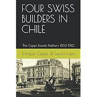 FOUR SWISS BUILDERS IN CHILE: The Ceppi Rossetti Brothers 1852-1942