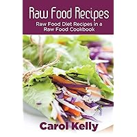 Raw Food Recipes: Raw Food Diet Recipes in a Raw Food Cookbook Raw Food Recipes: Raw Food Diet Recipes in a Raw Food Cookbook Paperback Kindle