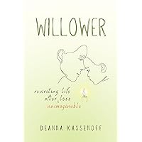 Willower: Rewriting Life After Unimaginable Loss Willower: Rewriting Life After Unimaginable Loss Kindle Paperback