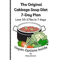 The Original Cabbage Soup Diet 7-Day Plan: Lose 10-17lbs in 7 Days Vegan Options Inside The Original Cabbage Soup Diet 7-Day Plan: Lose 10-17lbs in 7 Days Vegan Options Inside Paperback Kindle