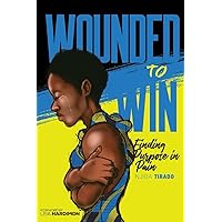 Wounded To Win: Finding Purpose in Pain Wounded To Win: Finding Purpose in Pain Paperback