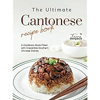 The Ultimate Cantonese Recipe Book: A Cookbook Book Filled with Irresistible Southern Chinese Dishes The Ultimate Cantonese Recipe Book: A Cookbook Book Filled with Irresistible Southern Chinese Dishes Hardcover Kindle Paperback