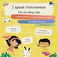 I speak Vietnamese, Tôi nói tiếng Việt: English-Vietnamese picture dictionary for kids, Từ điển hình ảnh tiếng Anh-Việt cho trẻ em (Visual language learning for children (EN))