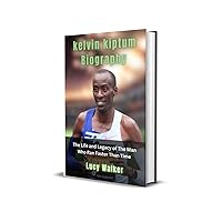 KELVIN KIPTUM BIOGRAPHY: The Life and Legacy of The Man Who Ran Faster Than Time KELVIN KIPTUM BIOGRAPHY: The Life and Legacy of The Man Who Ran Faster Than Time Kindle Paperback