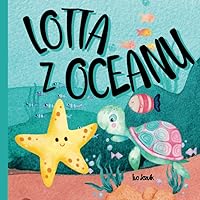 Lotta z Oceanu: Bajka dla dzieci o przyjaźni, odwadze i podążaniu za marzeniami. (Polish Edition) Lotta z Oceanu: Bajka dla dzieci o przyjaźni, odwadze i podążaniu za marzeniami. (Polish Edition) Paperback