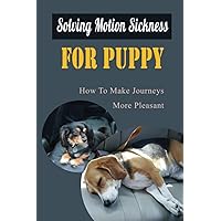 Solving Motion Sickness For Puppy: How To Make Journeys More Pleasant