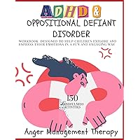 ADHD & OPPOSITIONAL DEFIANT DISORDER WORKBOOK DESIGNED TO HELP CHILDREN EXPLORE AND EXPRESS THEIR EMOTIONS IN A FUN AND ENGAGING WAY: 150 Mindfulness Activities, Anger Management Therapy ADHD & OPPOSITIONAL DEFIANT DISORDER WORKBOOK DESIGNED TO HELP CHILDREN EXPLORE AND EXPRESS THEIR EMOTIONS IN A FUN AND ENGAGING WAY: 150 Mindfulness Activities, Anger Management Therapy Paperback