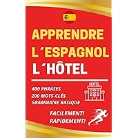 Apprendre l´Espagnol: L´HÔTEL: 400 PHRASES ESSENTIELLES pour séjourner dans des hôtels et plus de 200 MOTS CLÉS. Méthode rapide et facile pour les ... dans un hôtel en espagnol. (French Edition)