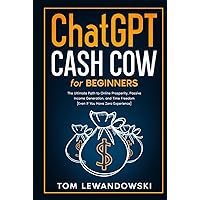 CHATGPT CASH COW FOR BEGINNERS: The Ultimate Path to Online Prosperity, Passive Income Generation, and Time Freedom [Even if You Have Zero Experience] CHATGPT CASH COW FOR BEGINNERS: The Ultimate Path to Online Prosperity, Passive Income Generation, and Time Freedom [Even if You Have Zero Experience] Paperback Kindle Hardcover