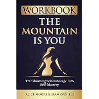 Workbook: The Mountain Is You by Brianna Wiest: Transforming Self Sabotage into Self Mastery (Personal Growth Books) Workbook: The Mountain Is You by Brianna Wiest: Transforming Self Sabotage into Self Mastery (Personal Growth Books) Paperback Kindle Hardcover
