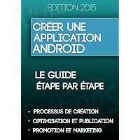Créer une application Android: Le mode d'emploi simple et à la portée de tous ! (French Edition)