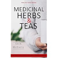 MEDICINAL HERBS & TEAS: THE EASY & NATURAL HEALING YOURSELF GUIDE (HEALTHY FOOD)