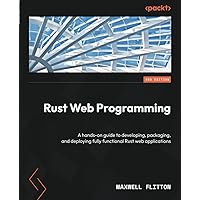 Rust Web Programming - Second Edition: A hands-on guide to developing, packaging, and deploying fully functional Rust web applications Rust Web Programming - Second Edition: A hands-on guide to developing, packaging, and deploying fully functional Rust web applications Paperback Kindle