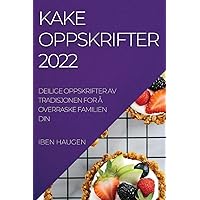 Kakeoppskrifter 2022: Deilige Oppskrifter AV Tradisjonen for Å Overraske Familien Din (Norwegian Edition)