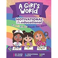 A Girl’s World Motivational and Educational Coloring Book For Girls: 30+ Pages to Color, + Educational Facts, Ages 4+
