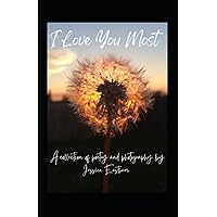 I Love You Most: A collection of poetry and photography by Jessica Eastham