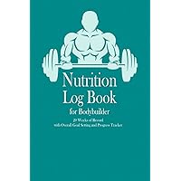 Nutrition Log Book for Bodybuilder: 20 weeks of record, Overall Goal setting and Progress tracker, Daily Food Journal, with calorie tracker, body ... Gift for bodybuilder, weightlifter, coach Nutrition Log Book for Bodybuilder: 20 weeks of record, Overall Goal setting and Progress tracker, Daily Food Journal, with calorie tracker, body ... Gift for bodybuilder, weightlifter, coach Paperback