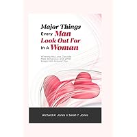 Major Things Every Man Look out for in a Woman: Winning His Love, Decode Male Behavior, and What Keeps Him Around You