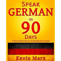 Speak German in 90 Days: A Self Study Guide to Becoming Fluent Speak German in 90 Days: A Self Study Guide to Becoming Fluent Paperback Kindle Audible Audiobook
