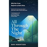 All Through the Night: Why Our Lives Depend on Dark Skies All Through the Night: Why Our Lives Depend on Dark Skies Hardcover Kindle Audible Audiobook