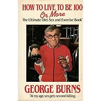 How to Live to be 100 or More. The Ultimate Diet, Sex and Exercise Book. How to Live to be 100 or More. The Ultimate Diet, Sex and Exercise Book. Hardcover Paperback