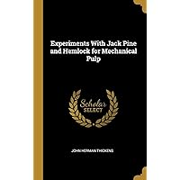 Experiments With Jack Pine and Hemlock for Mechanical Pulp Experiments With Jack Pine and Hemlock for Mechanical Pulp Hardcover Paperback